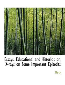 Paperback Essays, Educational and Historic: Or, X-Rays on Some Important Episodes Book