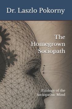 The Homegrown Sociopath: Etiology of the Sociopathic Mind