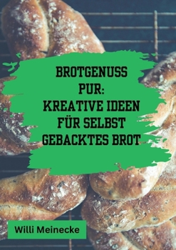 Paperback Brotgenuss Pur: Kreative Ideen für selbstgebacktes Brot: Von Klassisch bis zu besonderen Anlässen oder für Kinder 56 Rezepte [German] Book