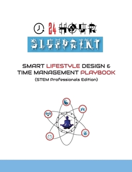 24 Hour Blueprint: Smart Lifestyle Design & Time Management Playbook (STEM Professionals Edition)