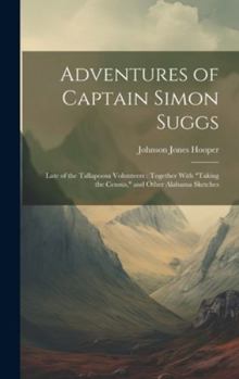 Hardcover Adventures of Captain Simon Suggs: Late of the Tallapoosa Volunteers: Together With "Taking the Census," and Other Alabama Sketches Book