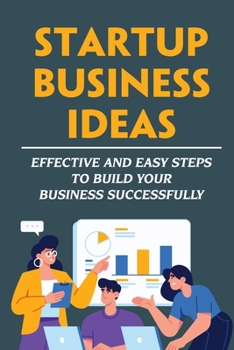 Paperback Startup Business Ideas: Effective And Easy Steps To Build Your Business Successfully Book