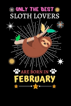 Paperback Only The Best Sloth Lovers Are Born In February: Blank Lined Notebook Journal, Sloth Notebook Journal For Men Women And Kids, Gifts For Sloth Lovers Book