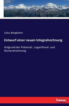 Paperback Entwurf einer neuen Integralrechnung: Aufgrund der Potenzial-, Logarithmal- und Numeralrechnung [German] Book