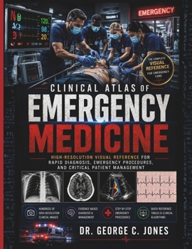 Clinical Atlas of Emergency Medicine: High-Resolution Visual Reference for Rapid Diagnosis, Emergency Procedures, and Critical Patient Management