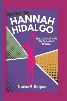 HANNAH HIDALGO: The Little Girl with Big Basketball Dreams (Kids Biography)