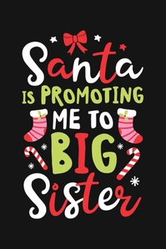 Paperback Santa is Promoting Me To Big Sister: Christmas Lined Notebook, Journal, Organizer, Diary, Composition Notebook, Gifts for Family and Friends Book