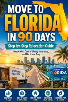 Move to Florida in 90 Days: Step-by-Step Relocation Guide : Best Cities, Cost of Living, Insurance, and Hurricane Prep
