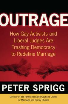 Hardcover Outrage: How Gay Activists and Liberal Judges Are Trashing Democracy to Redefine Marriage Book