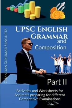 UPSC English Grammar and Composition Part II: A Workbook for Aspirants of Examinations conducted by UPSC, PSC, SSC, RRB, State Boards and others