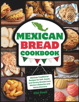 Paperback Mexican Bread Cookbook: Traditional Recipes for Soft, Sweet, and Savory Breads from Mexico's Bakeries and Home Kitchens Book