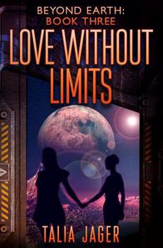 Love Without Limits (Beyond Earth) - Book #3 of the Beyond Earth