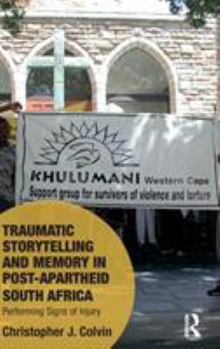 Hardcover Traumatic Storytelling and Memory in Post-Apartheid South Africa: Performing Signs of Injury Book