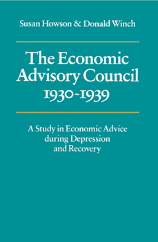 Hardcover The Economic Advisory Council, 1930 1939: A Study in Economic Advice During Depression and Recovery Book