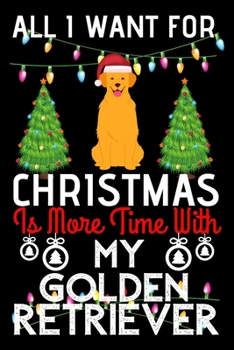 Paperback All i want for Christmas is more time with my Golden Retriever: Funny Golden retriever Dog Christmas Notebook journal, Golden Retriever lovers Appreci Book