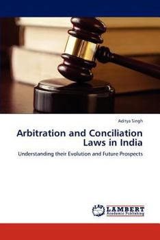 Arbitration and Conciliation Laws in India: Understanding their Evolution and Future Prospects