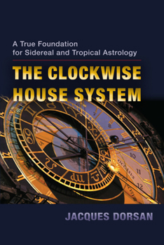 Paperback The Clockwise House System: A True Foundation for Sidereal and Tropical Astrology Book