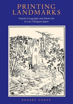 Hardcover Printing Landmarks: Popular Geography and Meisho Zue in Late Tokugawa Japan Book