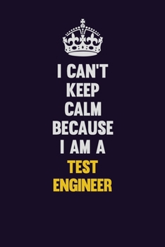 Paperback I Can't Keep Calm Because I Am A Test Engineer: Motivational and inspirational career blank lined gift notebook with matte finish Book