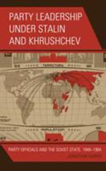 Hardcover Party Leadership under Stalin and Khrushchev: Party Officials and the Soviet State, 1948-1964 Book