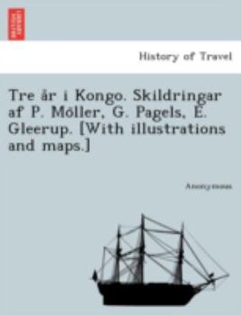 Paperback Tre A R I Kongo. Skildringar AF P. Mo Ller, G. Pagels, E. Gleerup. [With Illustrations and Maps.] [Swedish] Book