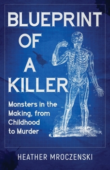 Paperback Blueprint Of A Killer: Monsters in the Making, from Childhood to Murder Book