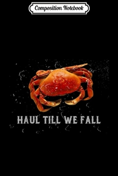 Composition Notebook: Haul Till We Fall Crab Fishing  Journal/Notebook Blank Lined Ruled 6x9 100 Pages