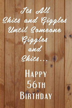 Paperback Its All Shits and Giggles and Until Someone Giggles and Shits Happy 56th Birthday: Bathroom Humor 56th Birthday gag Gift / Journal / Notebook / Diary Book