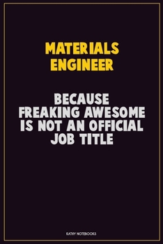 Materials Engineer, Because Freaking Awesome Is Not An Official Job Title: Career Motivational Quotes 6x9 120 Pages Blank Lined Notebook Journal