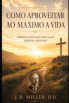 COMO APROVEITAR AO MÁXIMO A VIDA: Sabedoria cristã para viver com fé, propósito e plenitude (Portuguese Edition)