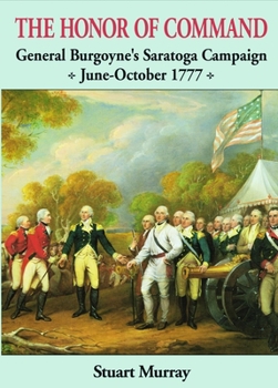 Paperback Honor of Command: General Burgoyne's Saratoga Campaign June-October 1777 Book