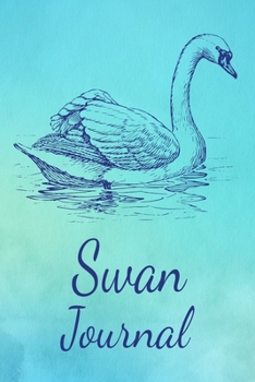 Swan Journal: Animal Lovers Gift. Pretty Lined Notebook & Diary For Writing And Note Taking For Your Special Day.(120 Blank Lined Pages - 6x9 Inches)