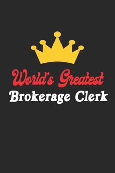 World's Greatest Brokerage Clerk Notebook - Funny Brokerage Clerk Journal Gift: Future Brokerage Clerk Student Lined Notebook / Journal Gift, 120 Pages, 6x9, Soft Cover, Matte Finish