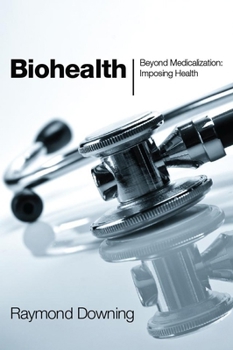 Hardcover Biohealth: Beyond Medicalization: Imposing Health Book