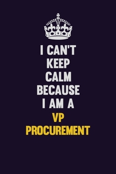 Paperback I Can't Keep Calm Because I Am A VP Procurement: Motivational and inspirational career blank lined gift notebook with matte finish Book