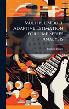 Hardcover Multiple Model Adaptive Estimation for Time Series Analysis Book