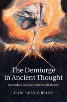 Hardcover The Demiurge in Ancient Thought: Secondary Gods and Divine Mediators Book