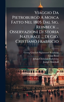 Hardcover Viaggio Da Pietroburgo A Mosca Fatto Nel 1805 Dal Sig. Reinbeck ... Osservazioni Di Storia Naturale ... Di Gio. Cristiano Frabricio [Italian] Book