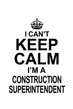 Paperback I Can't Keep Calm I'm A Construction Superintendent: Original Construction Superintendent Notebook, Journal Gift, Diary, Doodle Gift or Notebook - 6 x Book