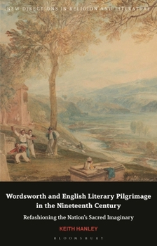 Hardcover Wordsworth and English Literary Pilgrimage in the Nineteenth Century: Refashioning the Nation's Sacred Imaginary Book