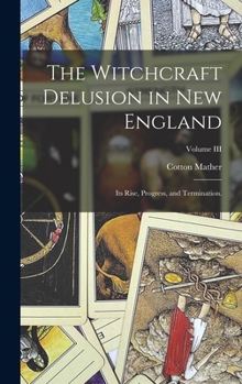 Hardcover The Witchcraft Delusion in New England: Its Rise, Progress, and Termination.; Volume III Book