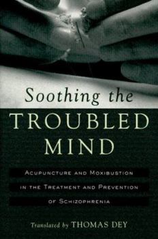 Paperback Soothing the Troubled Mind: Treatment and Prevention of Schizophrenia with Acupuncture and Moxibustion Book