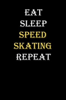 Eat,  Sleep,  Speed skating , Repeat Journal: White Lined Notebook / Journal/ Dairy/ planner funny gift for every hobby meme lover, 120 Pages, 6x9, Soft Cover, Matte Finish