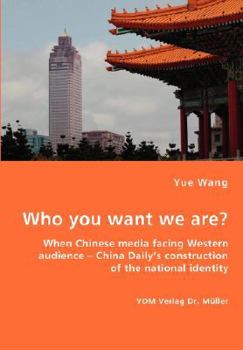 Paperback Who you want we are? When Chinese media facing Western audience - China Daily's construction of the national identity Book