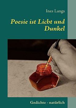 Poesie ist Licht und Dunkel: Gedichte - natürlich