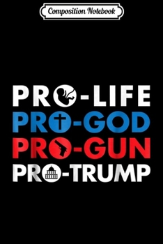 Paperback Composition Notebook: Pro-Life Pro-God Pro-Gun Pro-Trump Journal/Notebook Blank Lined Ruled 6x9 100 Pages Book