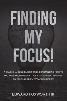 Paperback Finding My Focus: A guide to better understanding how to use your passion, talents and relationships to strategically define a career pa Book