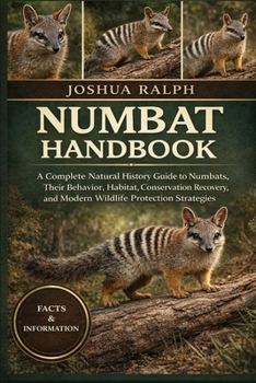 NUMBAT HANDBOOK: A Complete Natural History Guide to Numbats, Their Behavior, Habitat, Conservation Recovery, and Modern Wildlife Protection Strategies