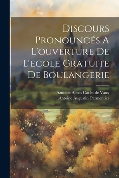 Paperback Discours Pronouncés A L'ouverture De L'ecole Gratuite De Boulangerie [French] Book