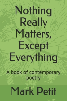 Paperback Nothing Really Matters, Except Everything: A book of contemporary poetry Book